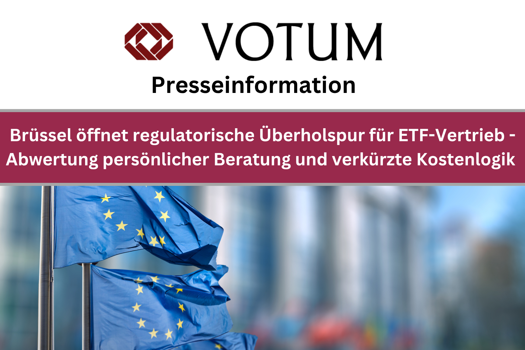 EU-Papier zur Retail Investment Strategy: Brüssel öffnet regulatorische Überholspur für ETF-Vertrieb - VOTUM Verband kritisiert implizite Abwertung persönlicher Beratung und warnt vor verkürzter Kostenlogik